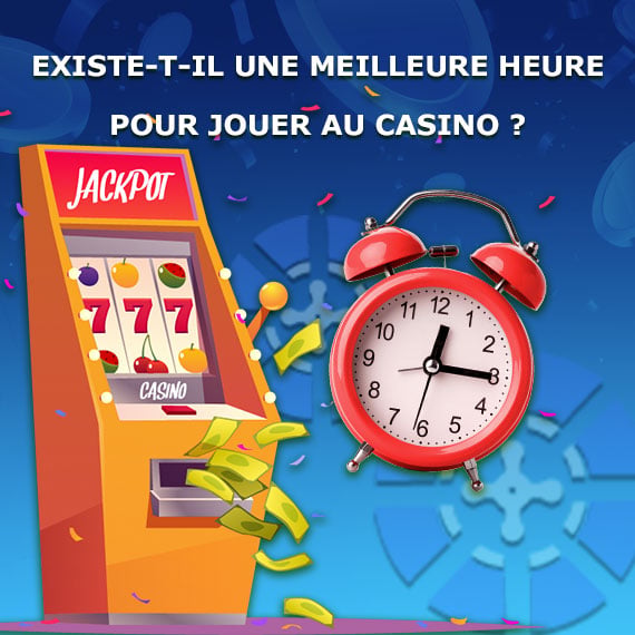 meilleur heure pour jouer au casino