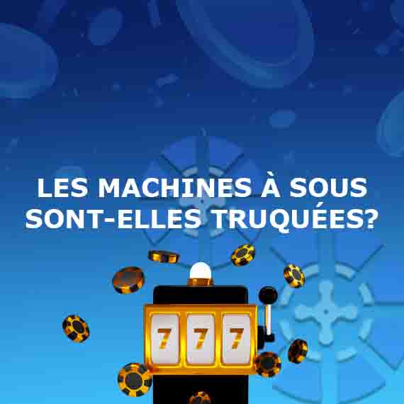 Les machines à sous sont-elles truquées?